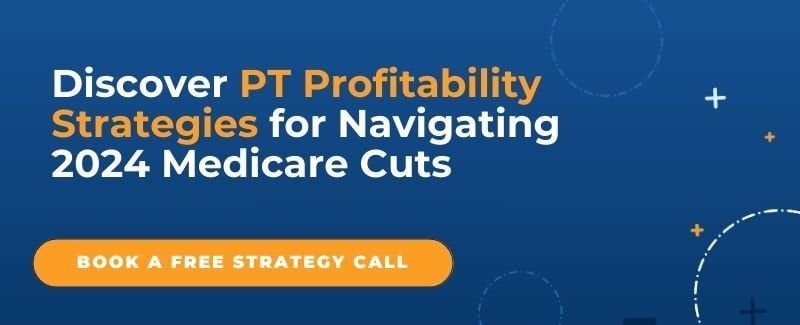 Discover PT profitability strategies for navigating 2024 Medicare Cuts. Book a free strategy call.